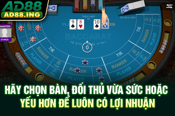 Hãy chọn bàn, đối thủ vừa sức hoặc yếu hơn để luôn có lợi nhuận